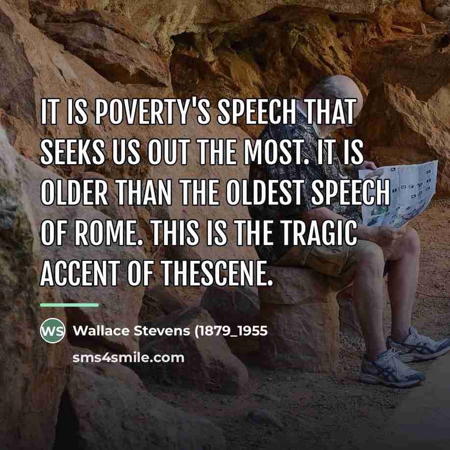 “It is poverty's speech that seeks us out the most.…” quote by Wallace Stevens (1879_1955