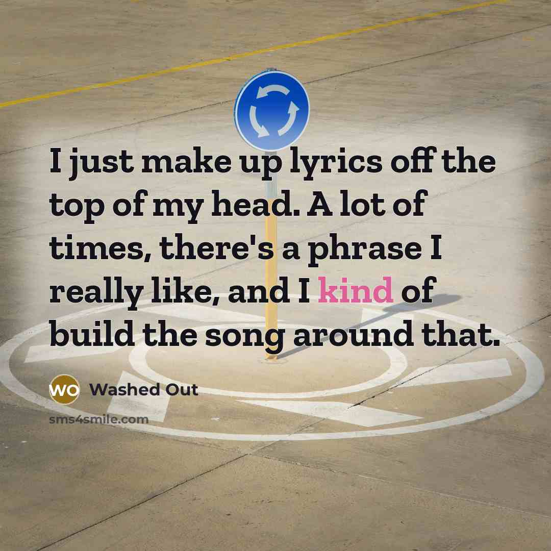 “I just make up lyrics off the top of my…” quote by Washed Out