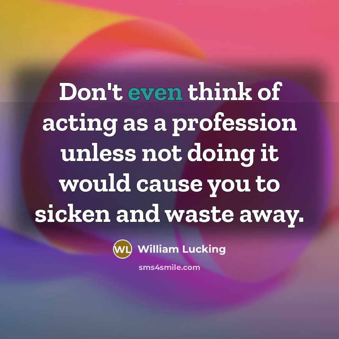 “Don't even think of acting as a profession unless not…” quote by William Lucking