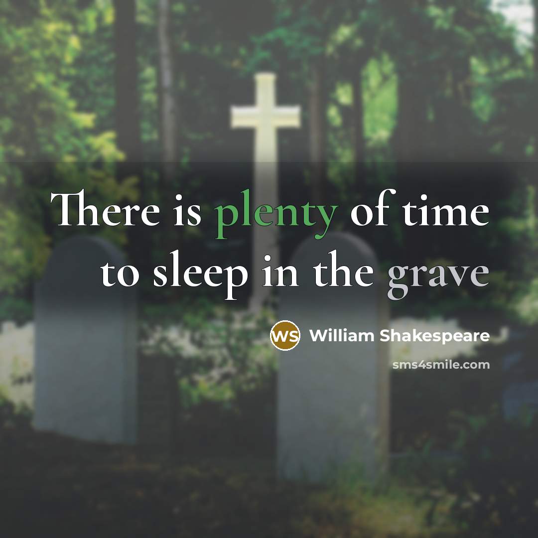 “There is plenty of time to sleep in the grave…” quote by William Shakespeare