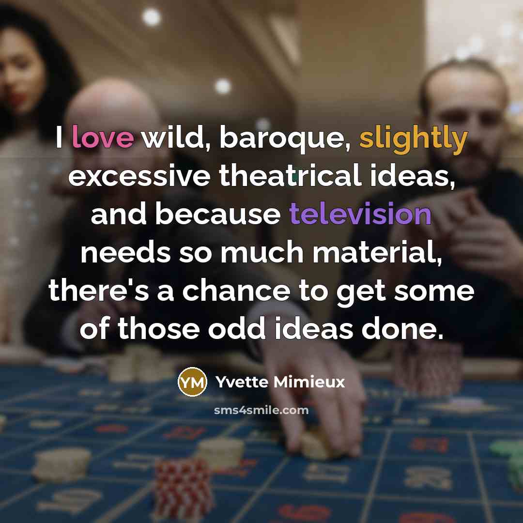 “I love wild, baroque, slightly excessive theatrical ideas, and because…” quote by Yvette Mimieux
