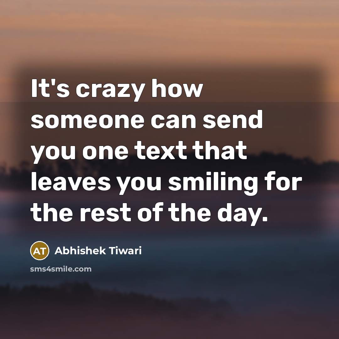 “It's crazy how someone can send you one text that…” quote by Abhishek Tiwari