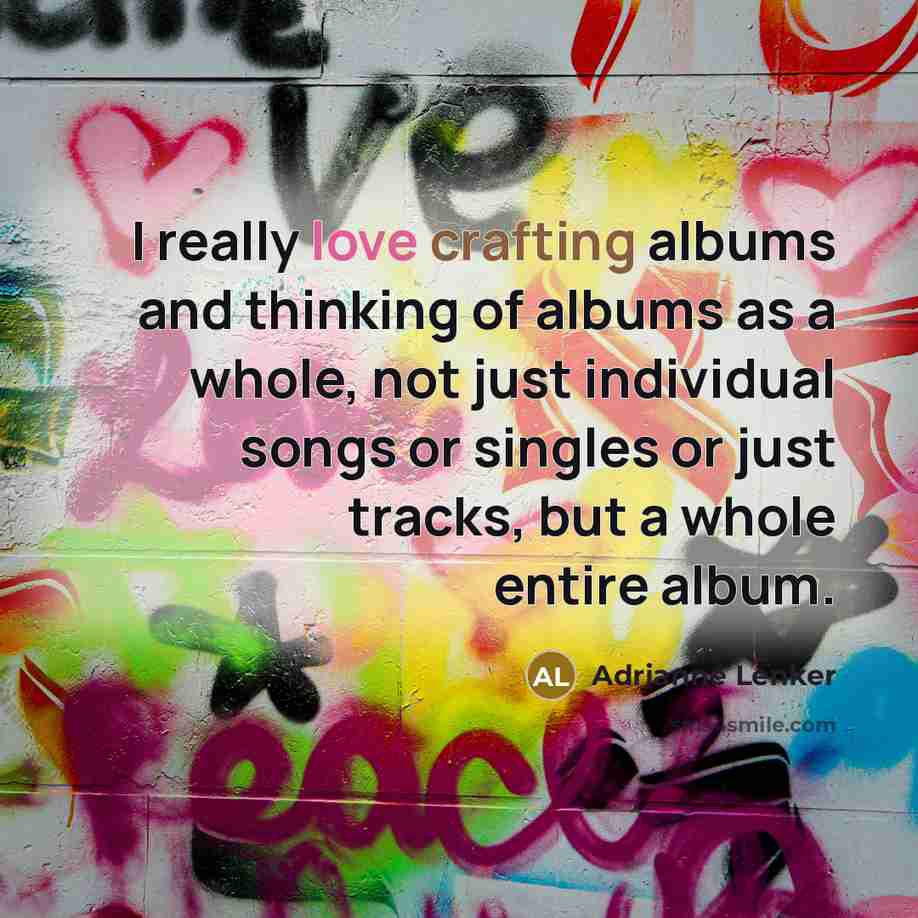 “I really love crafting albums and thinking of albums as…” quote by Adrianne Lenker