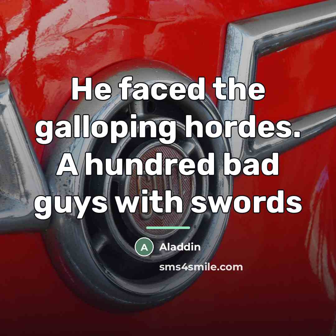 “He faced the galloping hordes. A hundred bad guys with…” quote by Aladdin