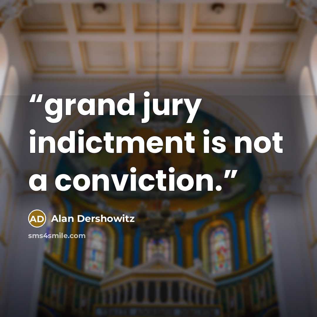 “grand jury indictment is not a conviction.” quote by Alan Dershowitz