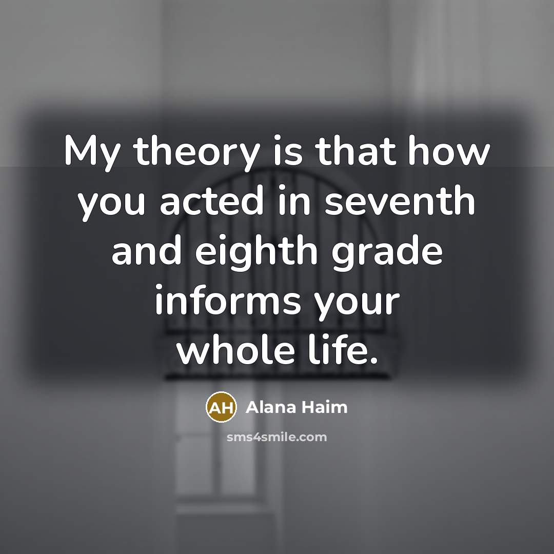 “My theory is that how you acted in seventh and…” quote by Alana Haim