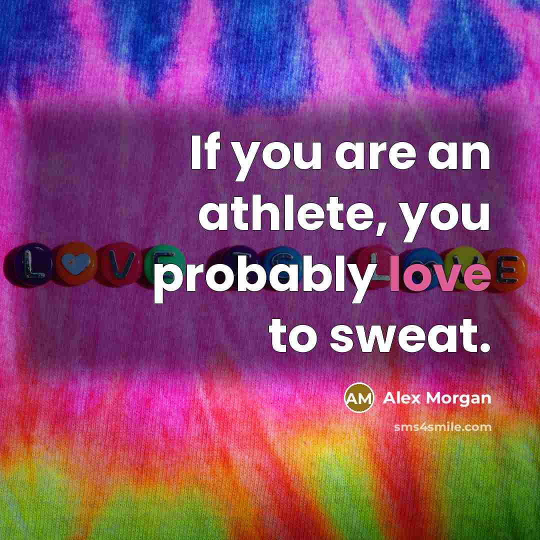 “If you are an athlete, you probably love to sweat.…” quote by Alex Morgan