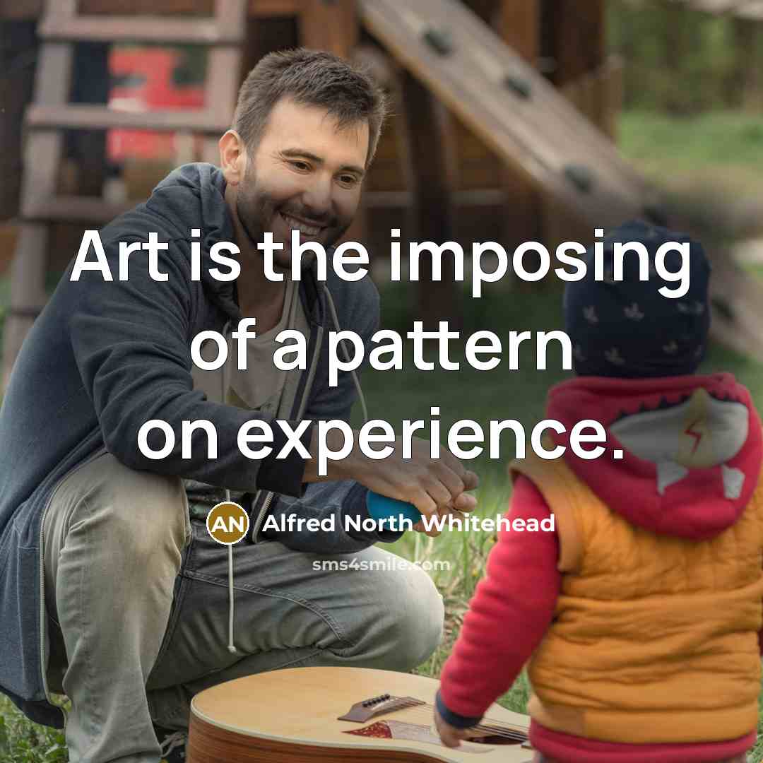 “Art is the imposing of a pattern on experience.…” quote by Alfred North Whitehead