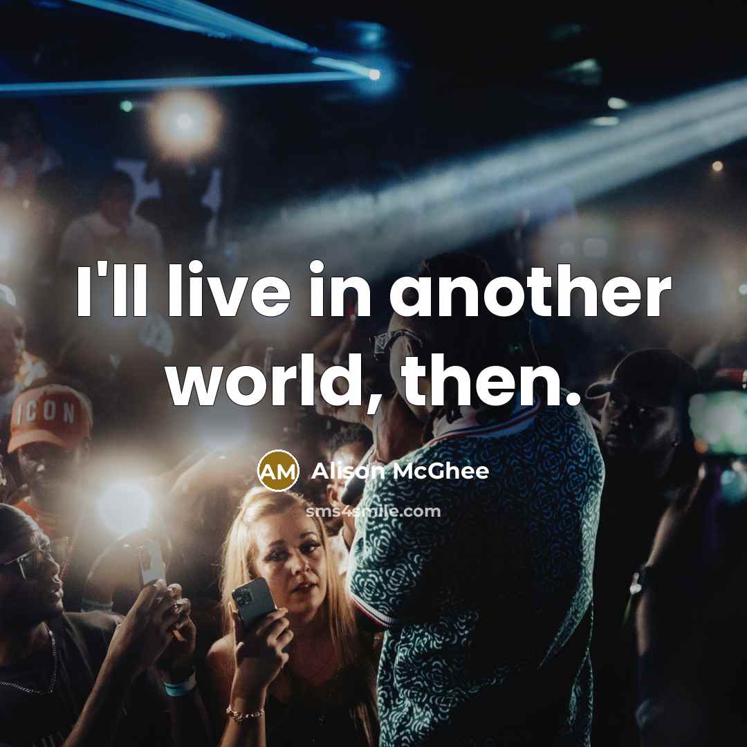 “I'll live in another world, then.…” quote by Alison McGhee