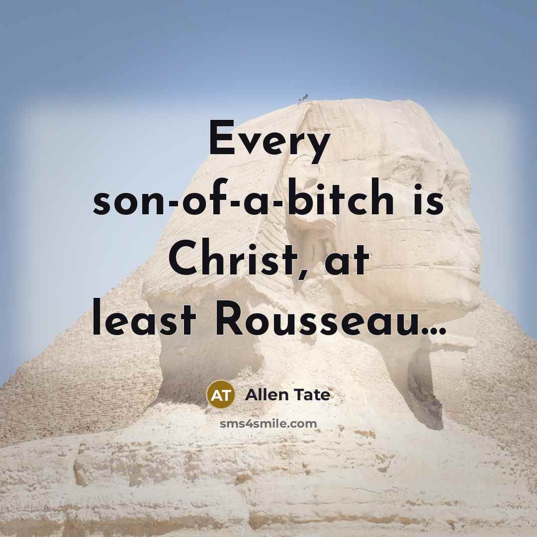 “Every son-of-a-bitch is Christ, at least Rousseau....…” quote by Allen Tate