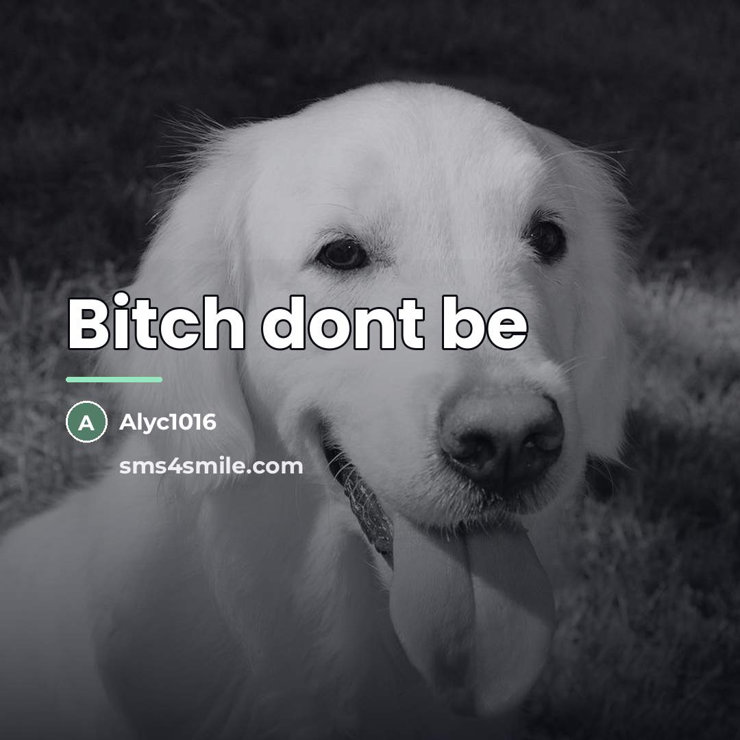 “Bitch dont be…” quote by Alyc1016
