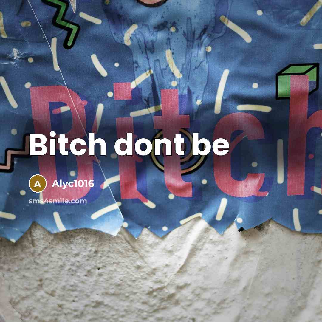 “Bitch dont be” quote by Alyc1016