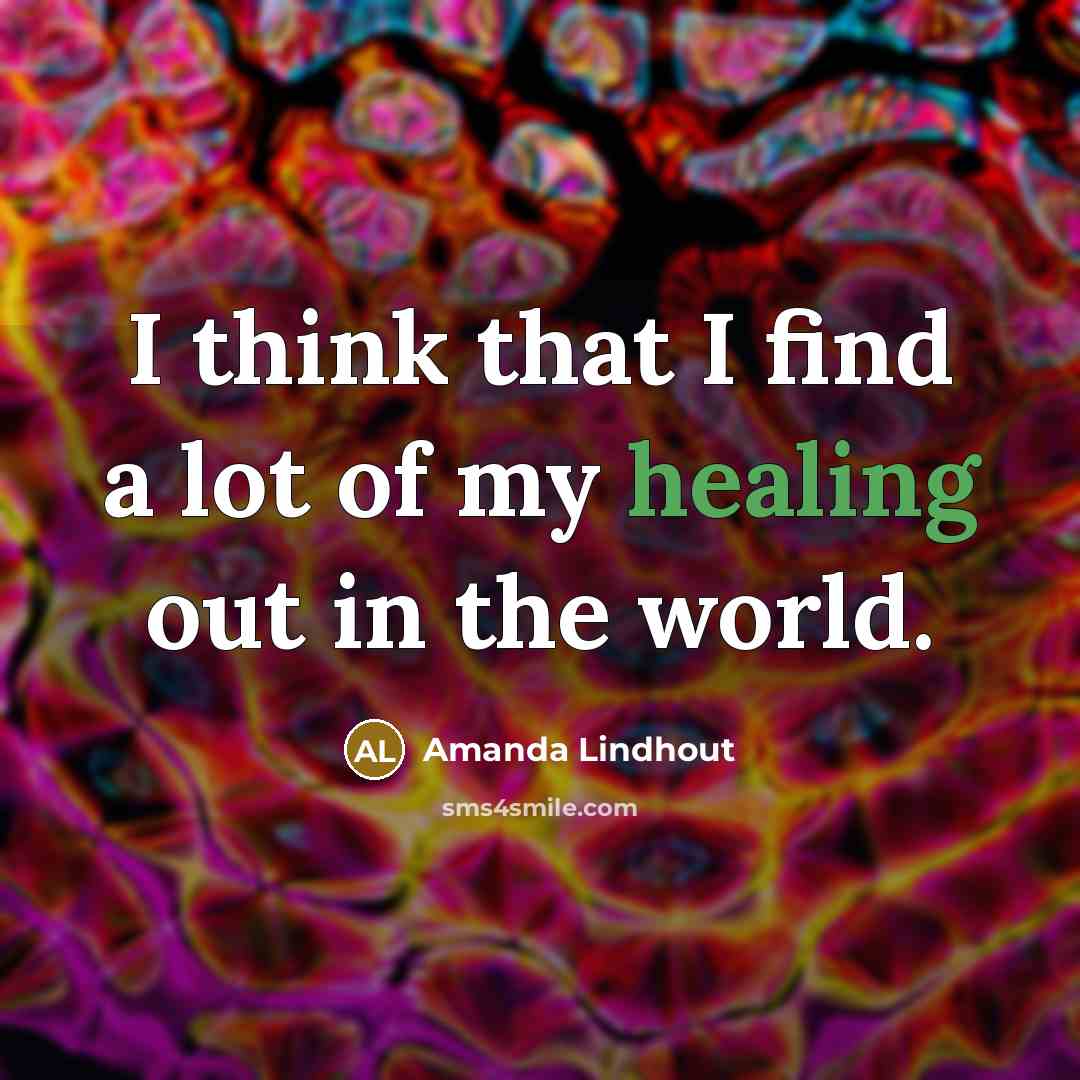 “I think that I find a lot of my healing…” quote by Amanda Lindhout