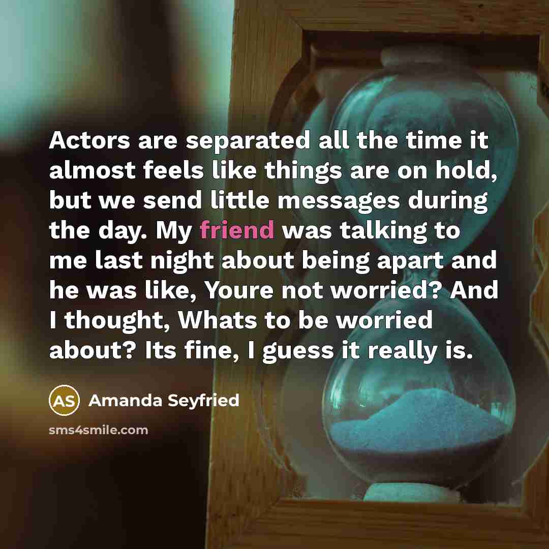 “Actors are separated all the time it almost feels like…” quote by Amanda Seyfried