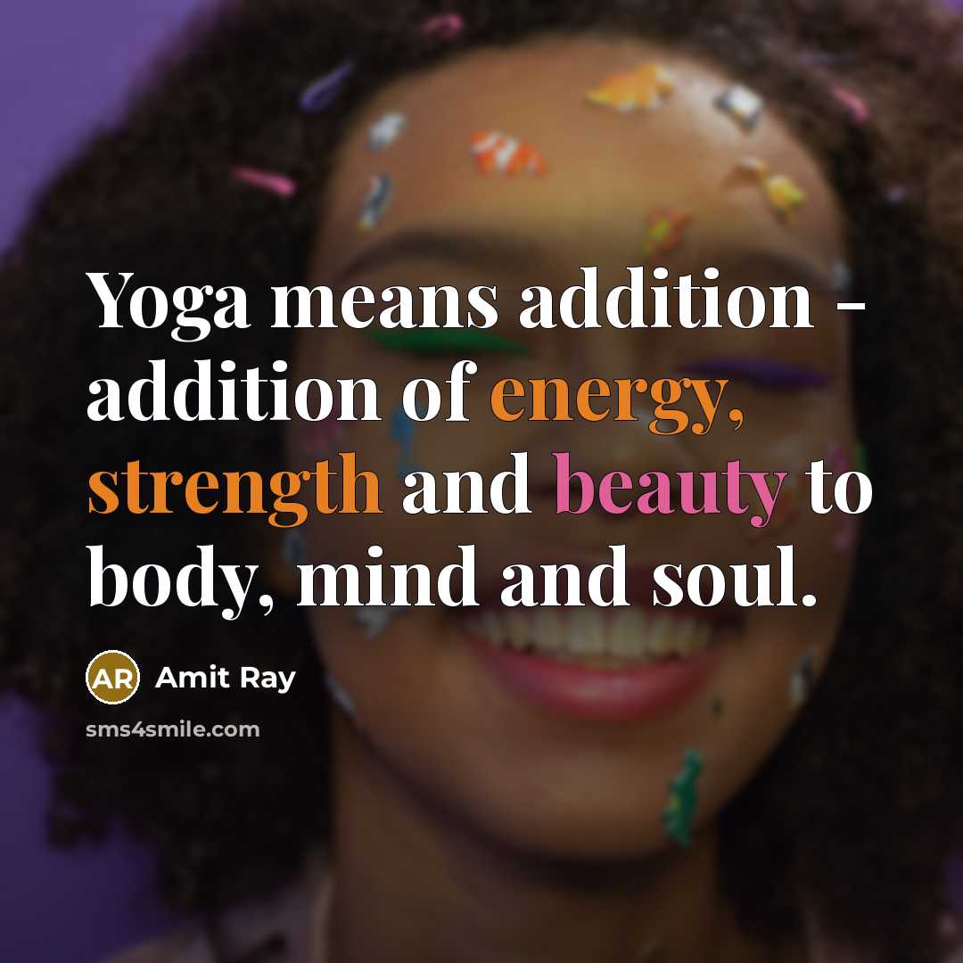 “Yoga means addition - addition of energy, strength and beauty…” quote by Amit Ray