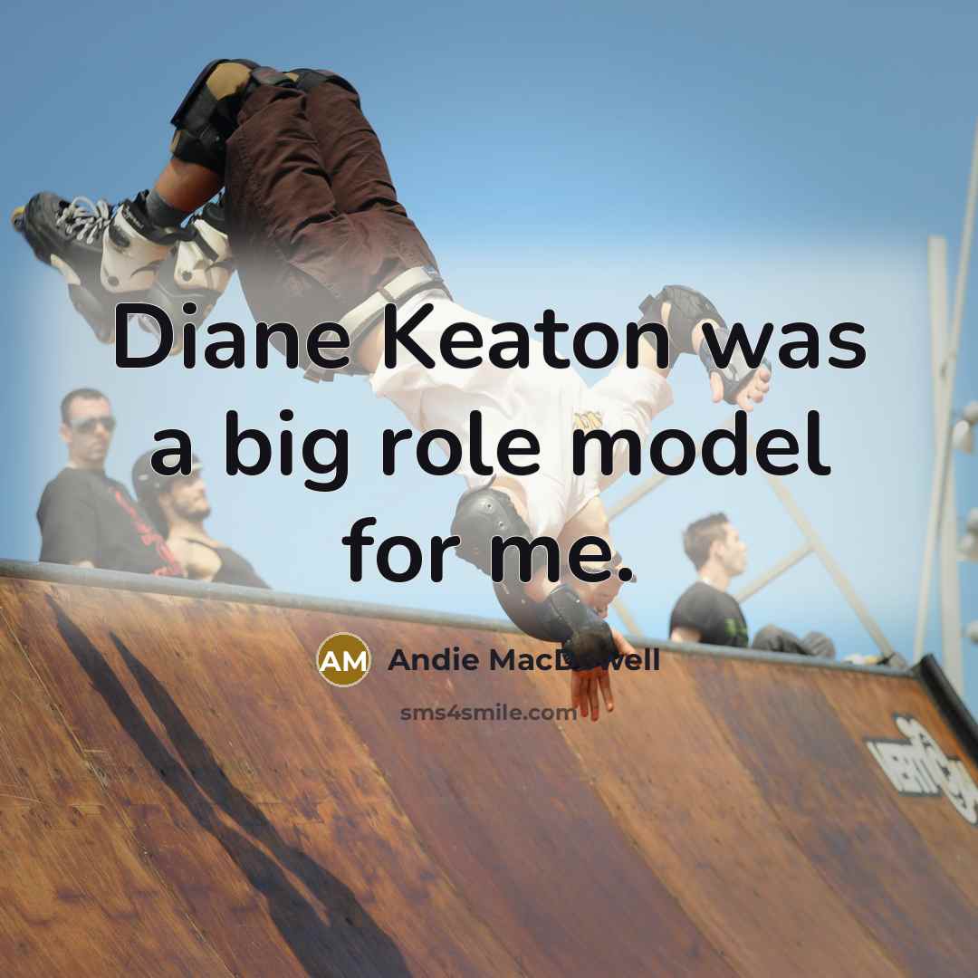 “Diane Keaton was a big role model for me.…” quote by Andie MacDowell