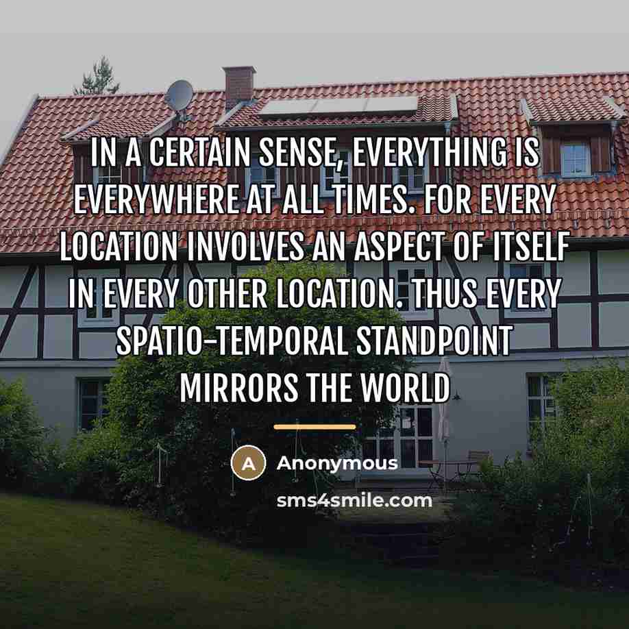 “In a certain sense, everything is everywhere at all times.…” quote by Anonymous
