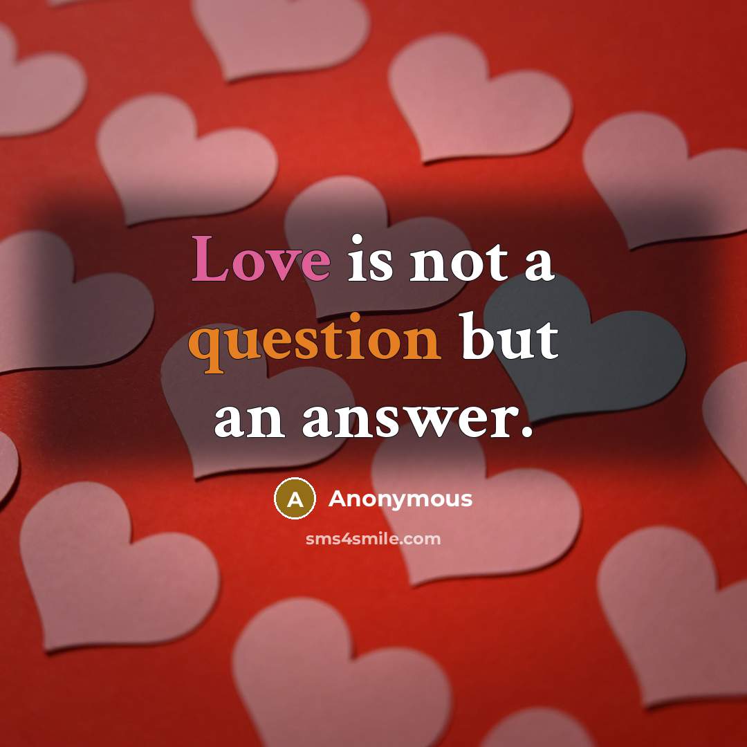 “Love is not a question but an answer.” quote by Anonymous