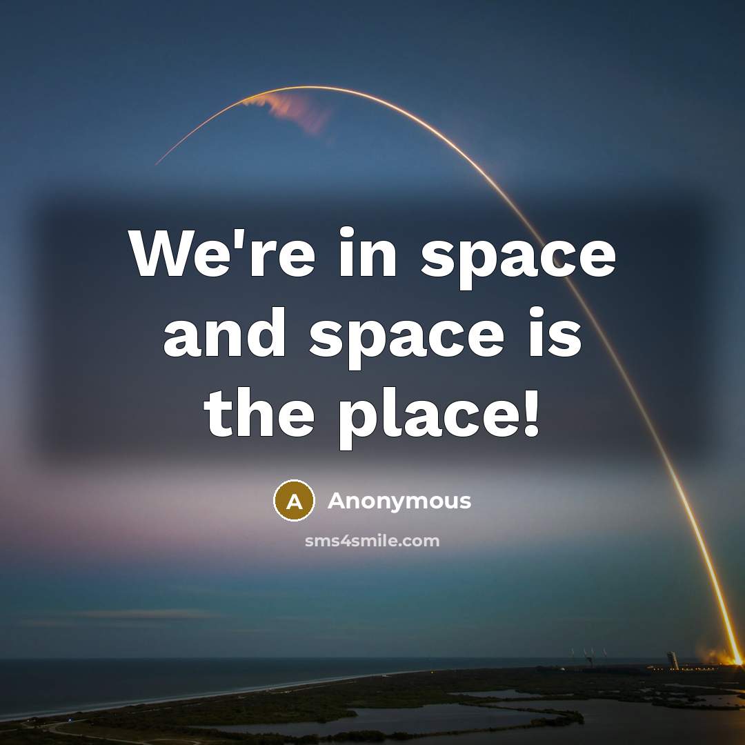 “We're in space and space is the place!…” quote by Anonymous