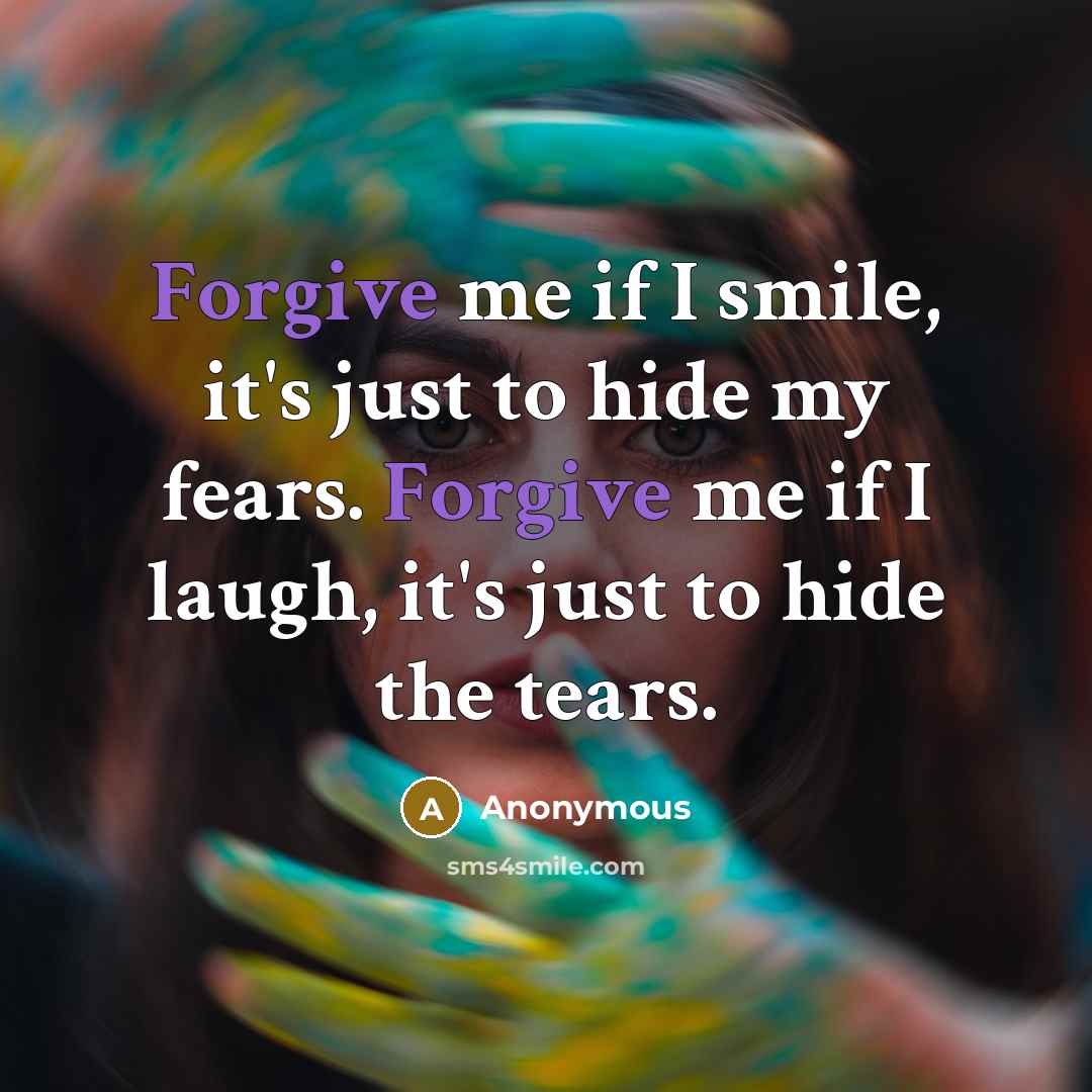 “Forgive me if I smile, it's just to hide my…” quote by Anonymous