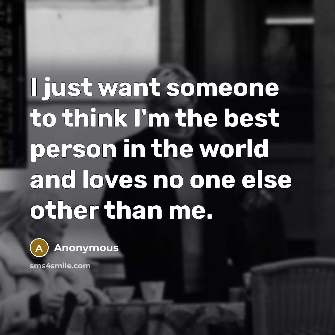 “I just want someone to think I'm the best person…” quote by Anonymous