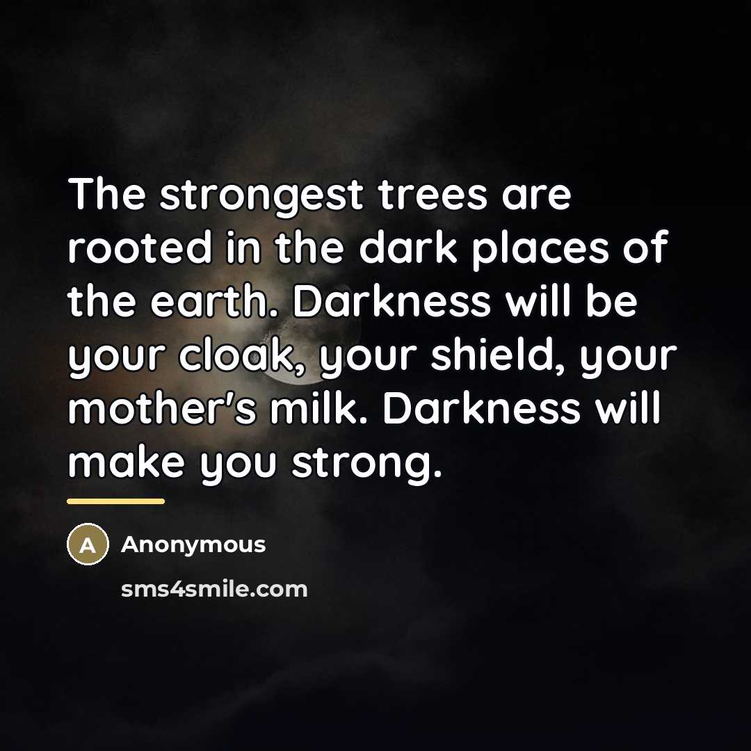 “The strongest trees are rooted in the dark places of…” quote by Anonymous