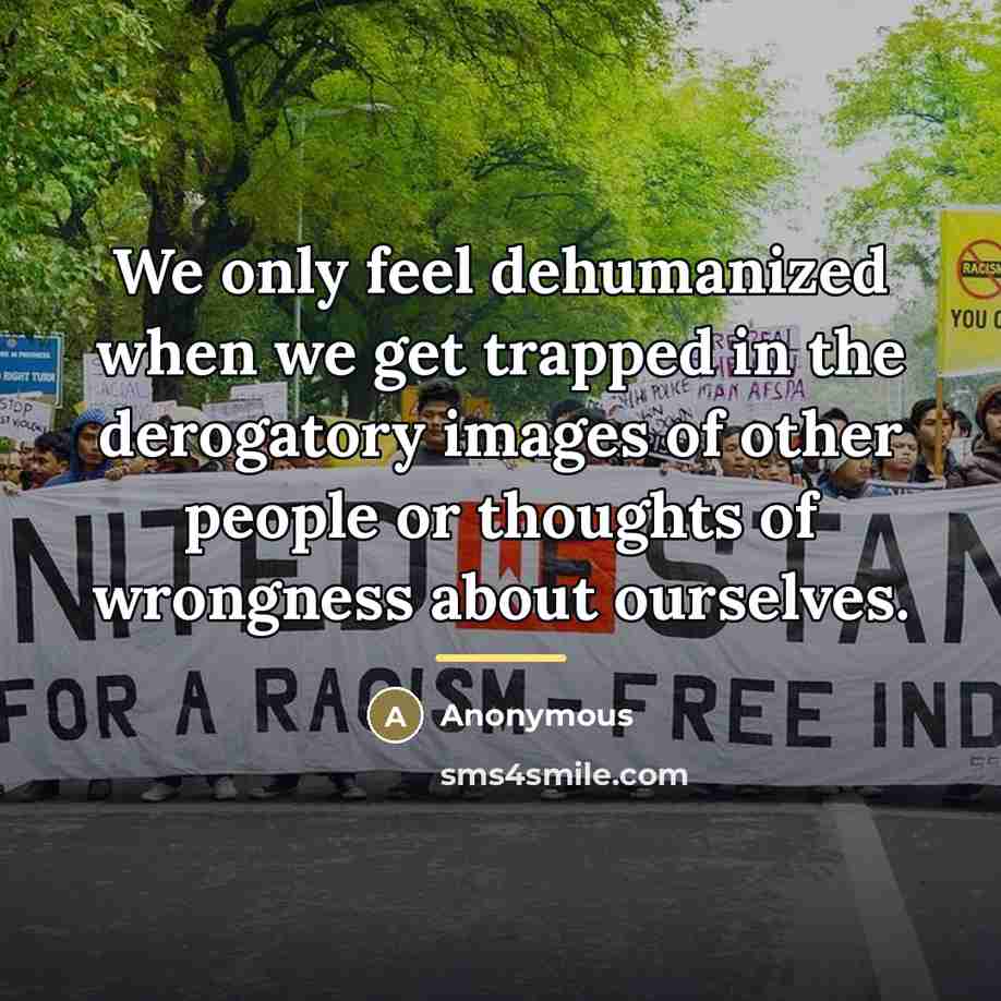 “We only feel dehumanized when we get trapped in the…” quote by Anonymous