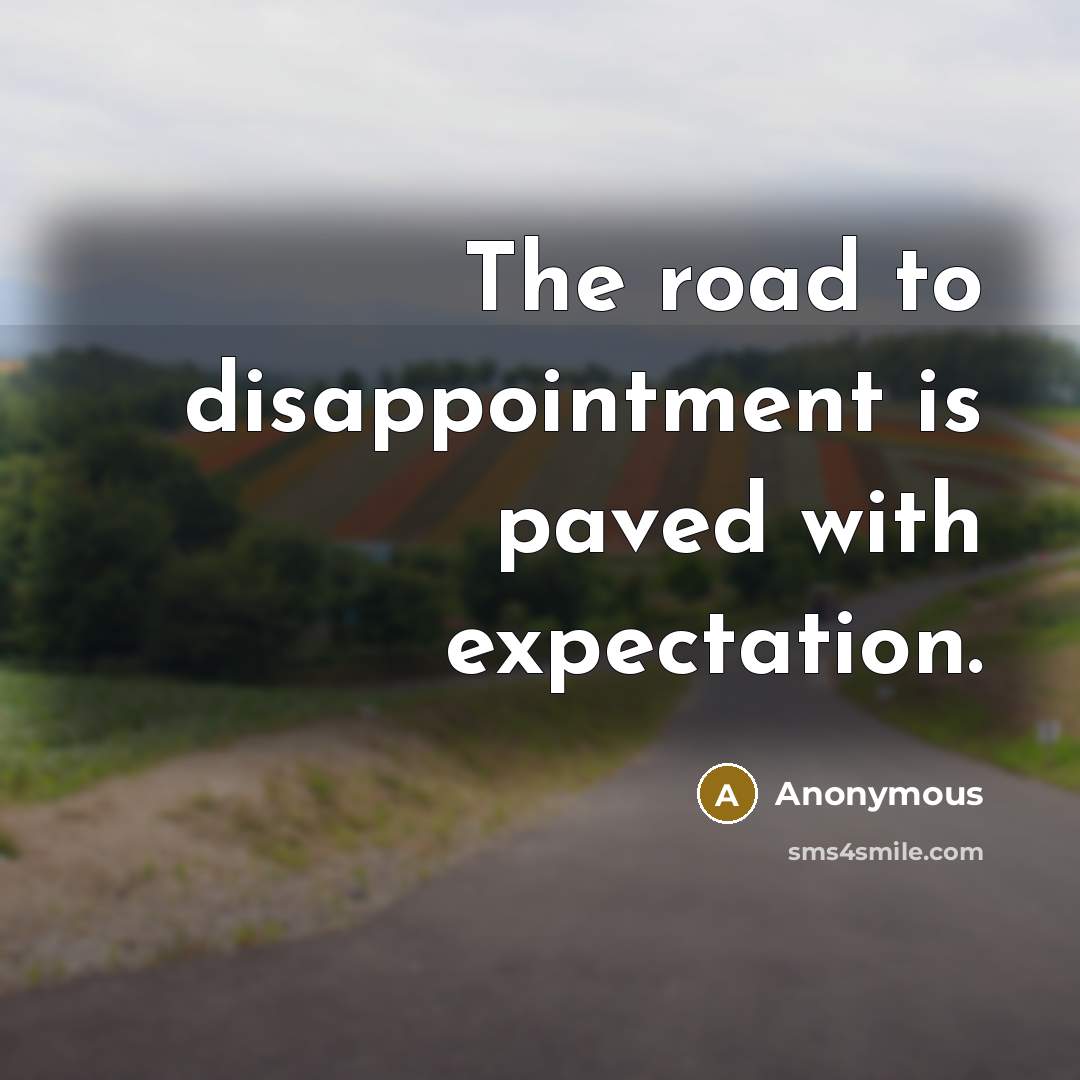 “The road to disappointment is paved with expectation.…” quote by Anonymous