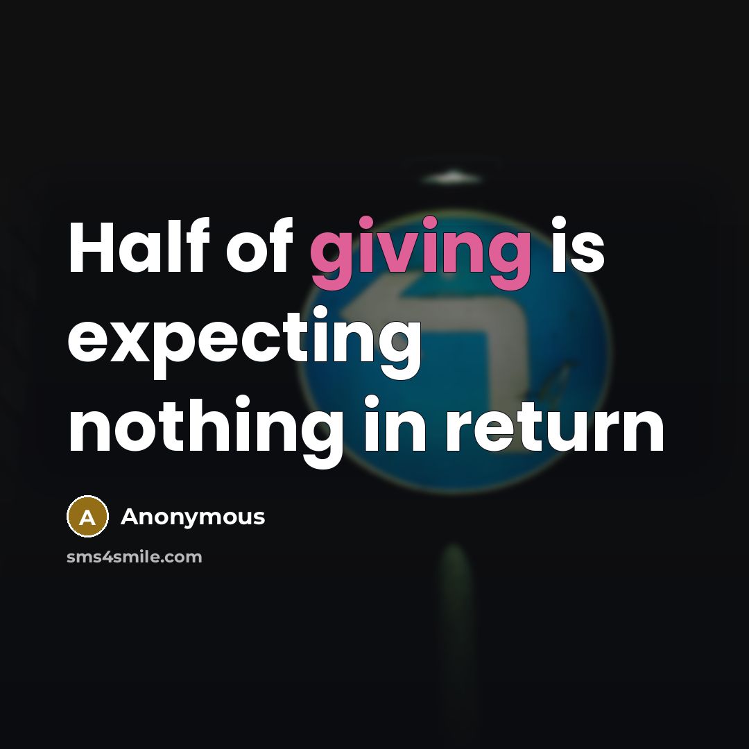 “Half of giving is expecting nothing in return…” quote by Anonymous