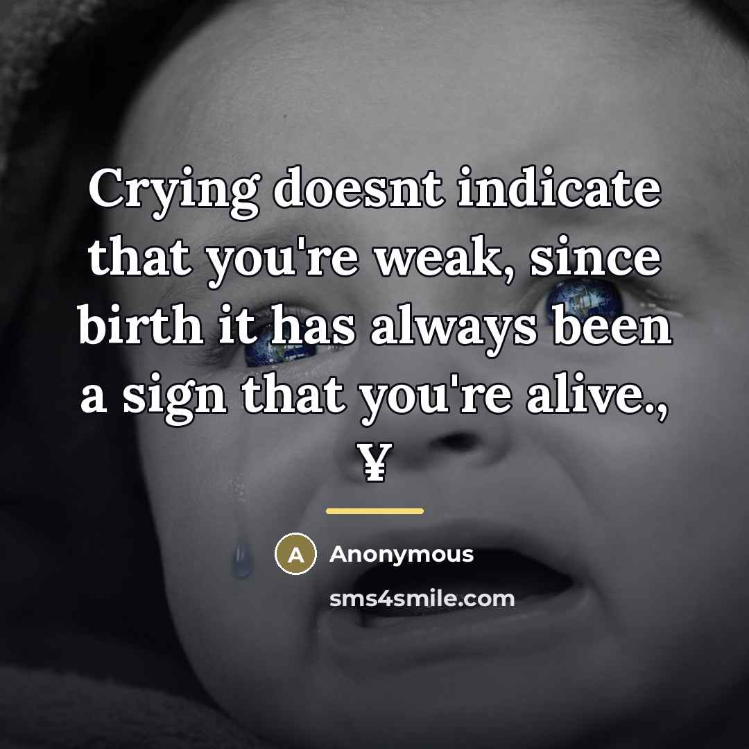 “Crying doesnt indicate that you're weak, since birth it has…” quote by Anonymous