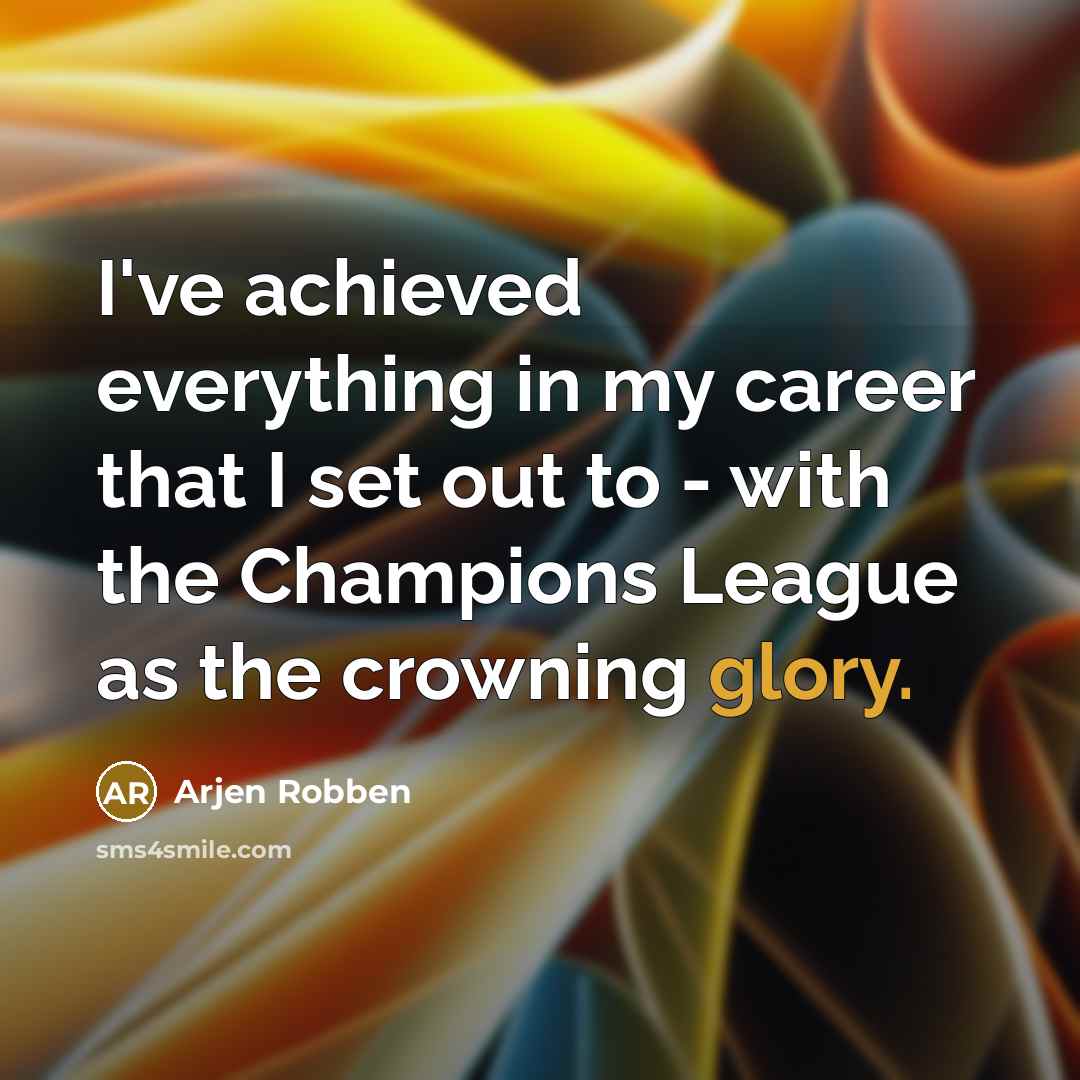 “I've achieved everything in my career that I set out…” quote by Arjen Robben