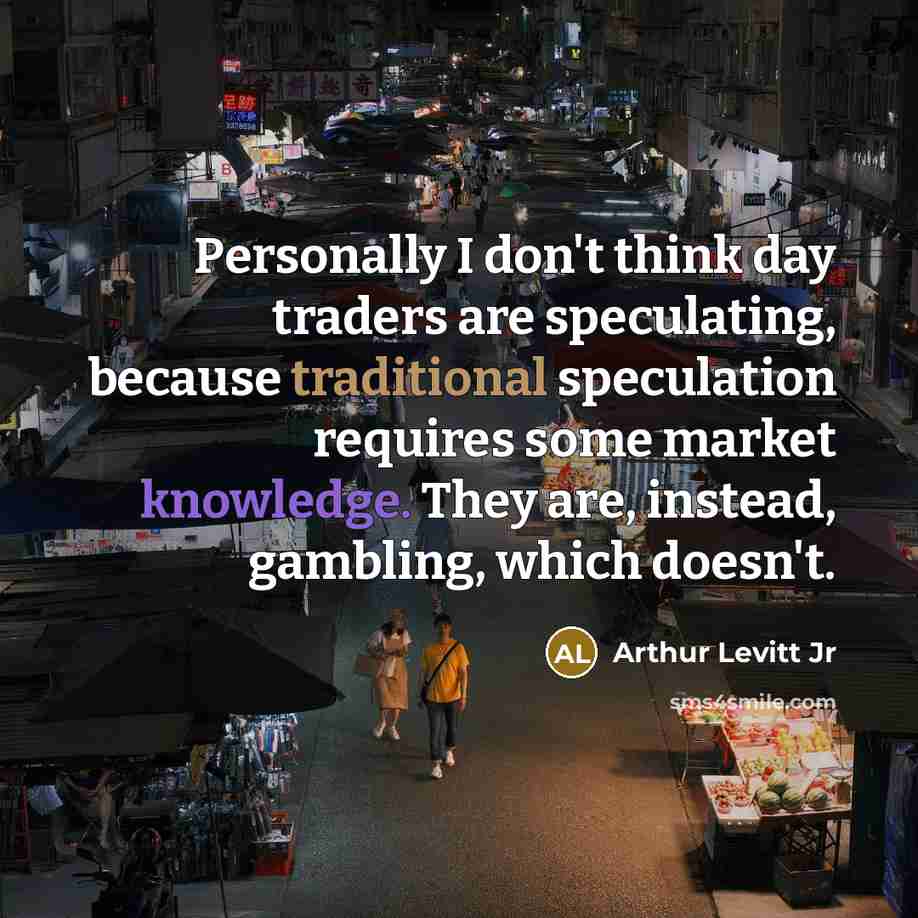 “Personally I don't think day traders are speculating, because traditional…” quote by Arthur Levitt Jr