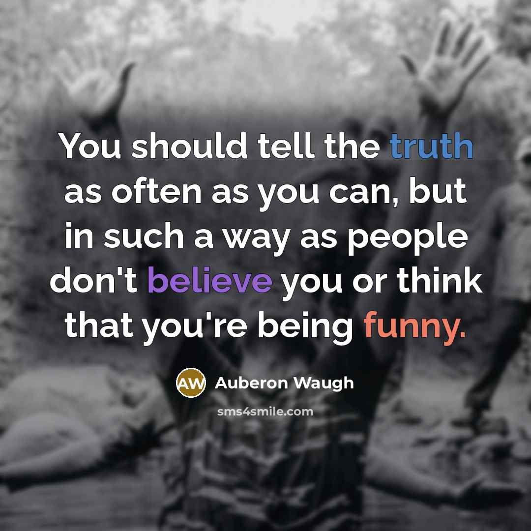 “You should tell the truth as often as you can,…” quote by Auberon Waugh