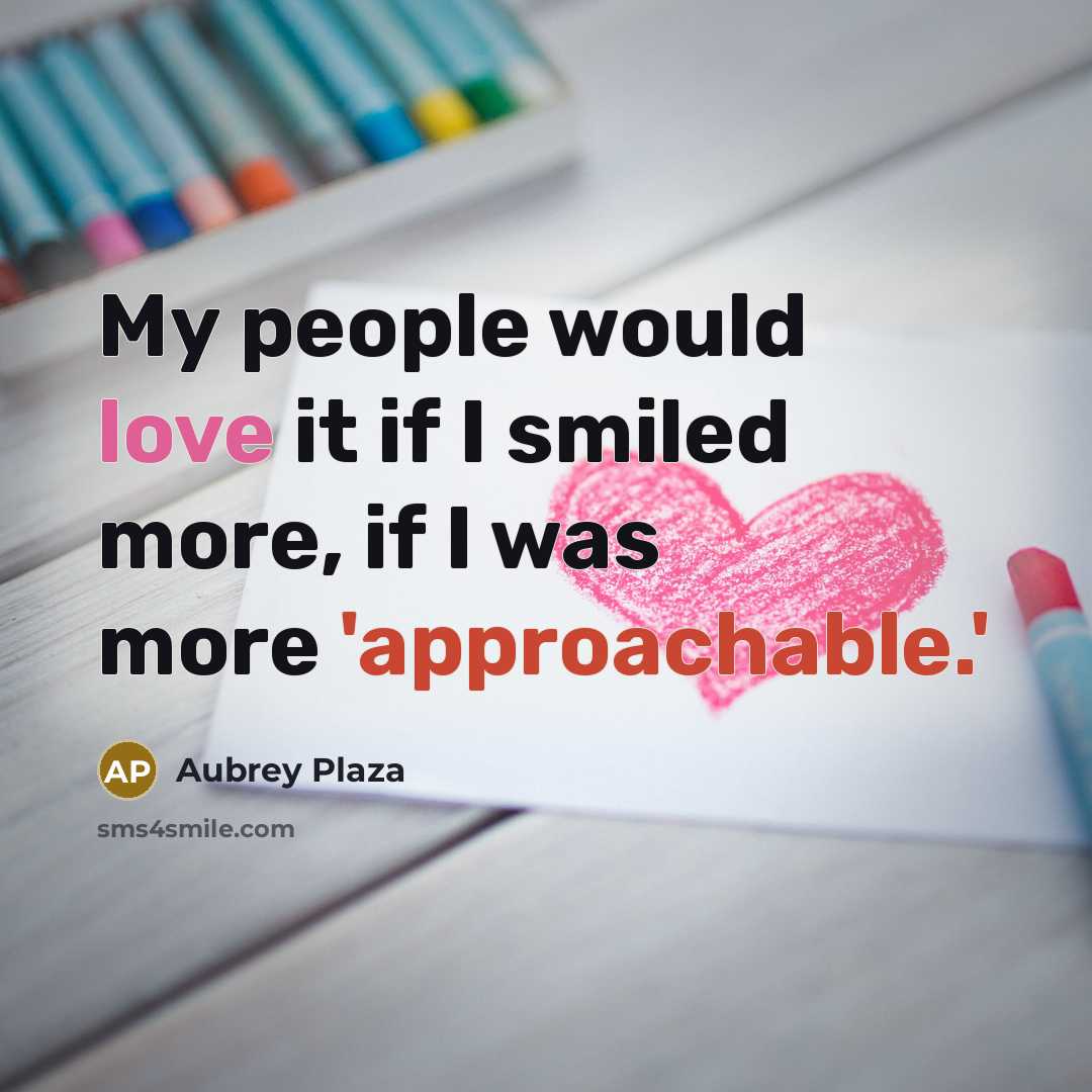 “My people would love it if I smiled more, if I was more 'approachable.'” quote by Aubrey Plaza