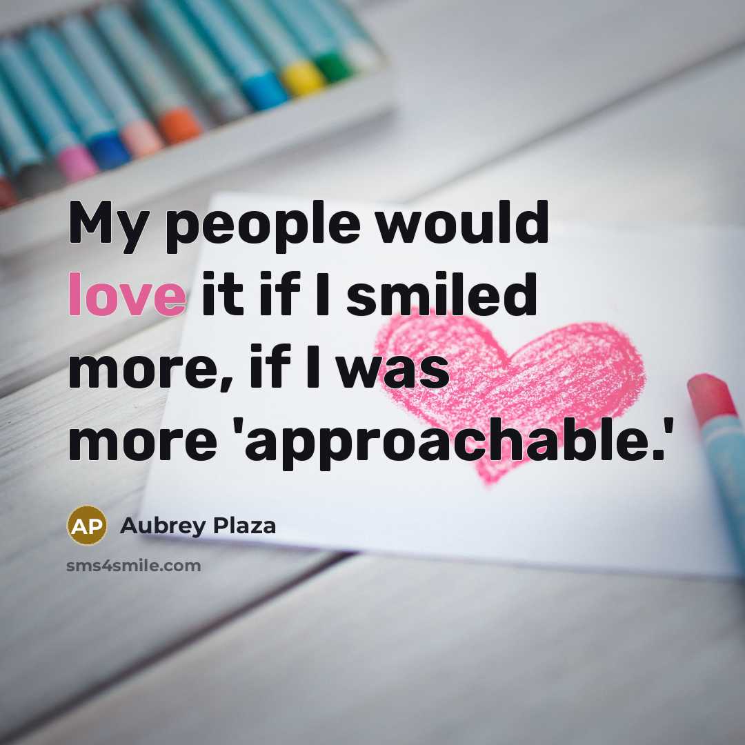 “My people would love it if I smiled more, if…” quote by Aubrey Plaza
