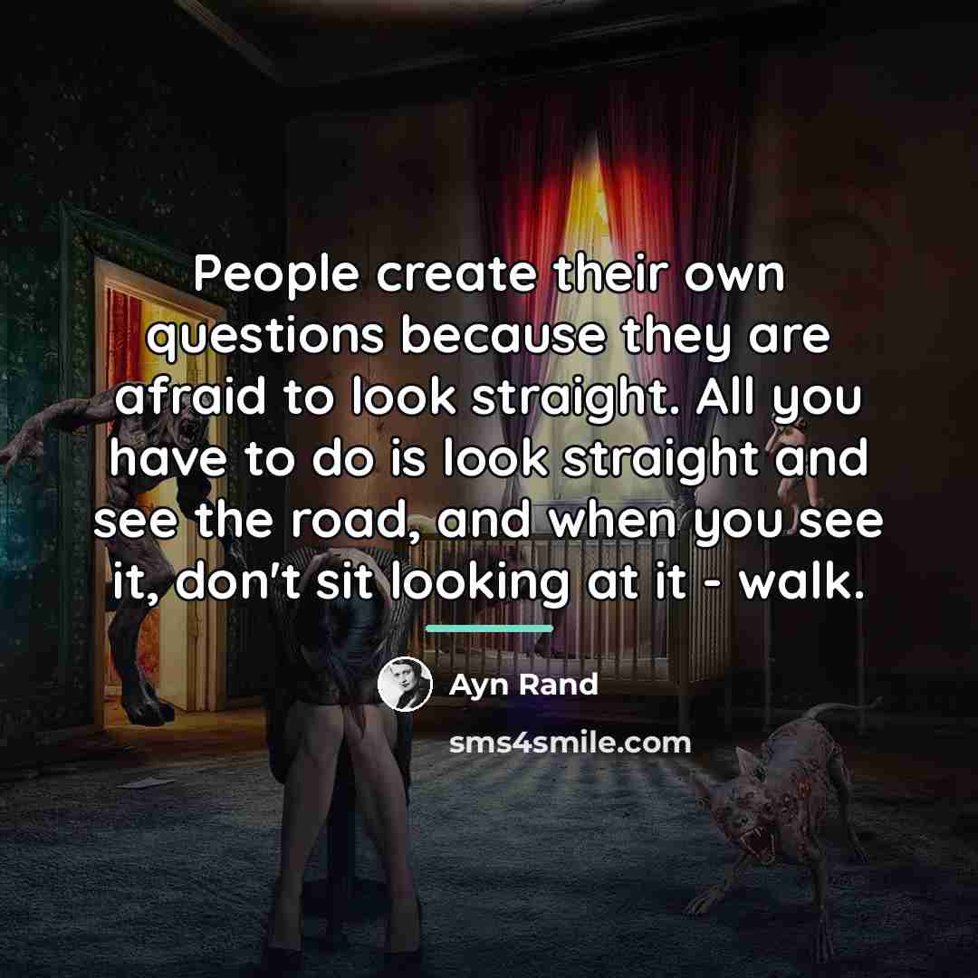 “People create their own questions because they are afraid to…” quote by Ayn Rand