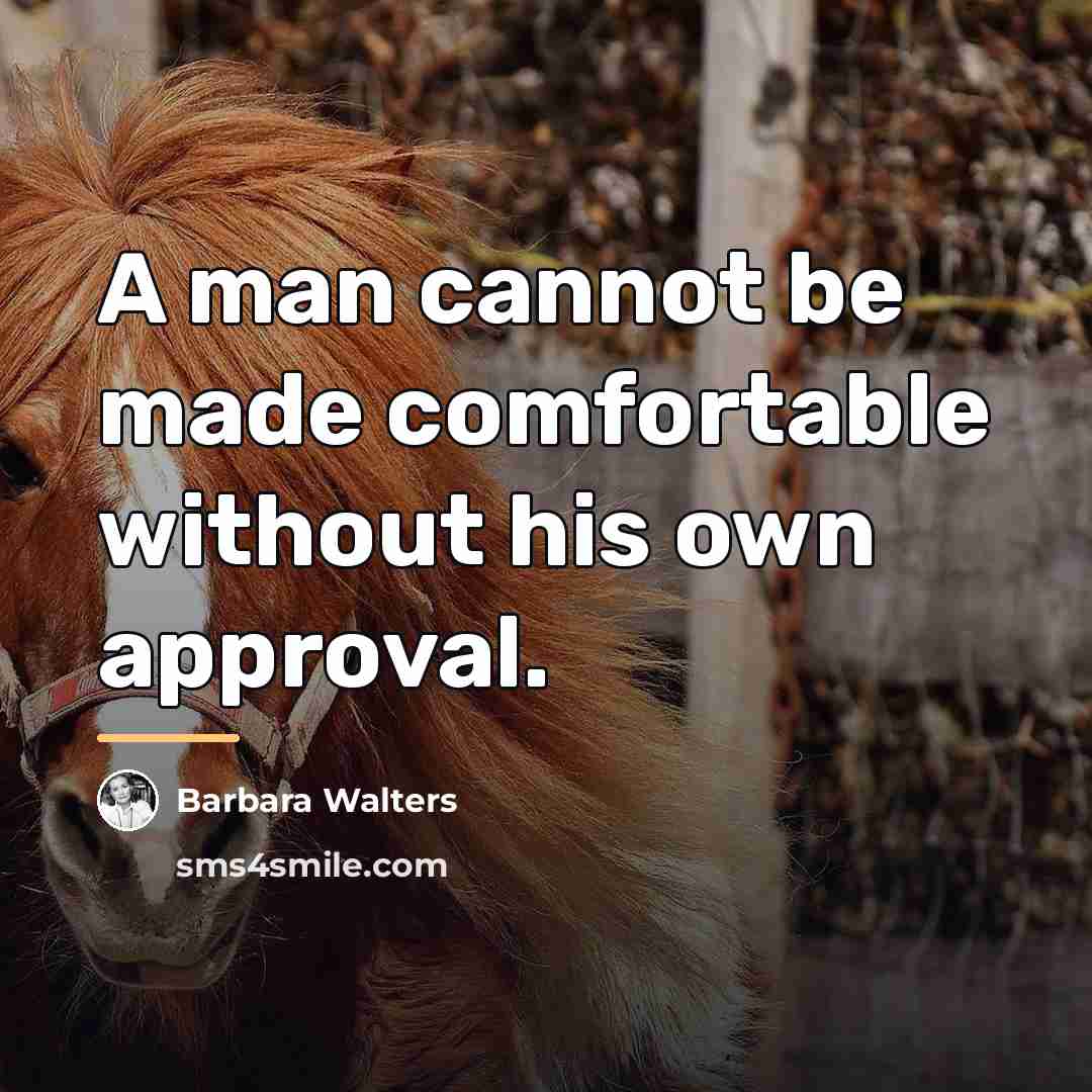 “A man cannot be made comfortable without his own approval.…” quote by Barbara Walters