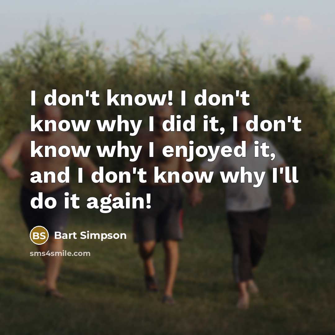 “I don't know! I don't know why I did it,…” quote by Bart Simpson