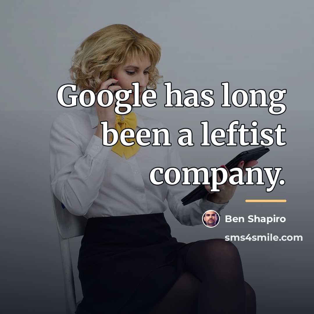 “Google has long been a leftist company.…” quote by Ben Shapiro