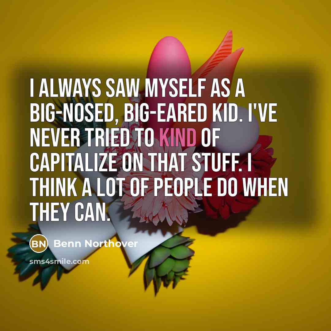 “I always saw myself as a big-nosed, big-eared kid. I've…” quote by Benn Northover
