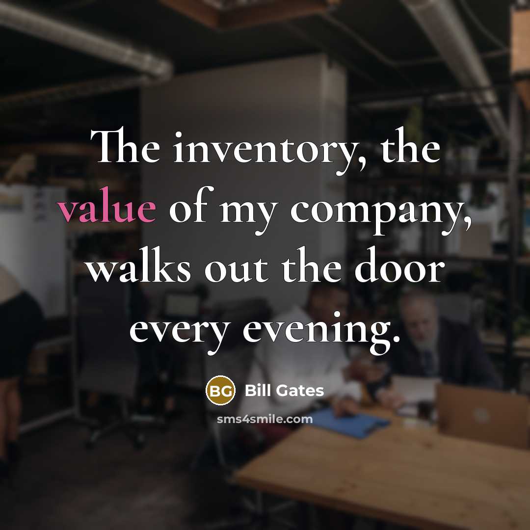 “The inventory, the value of my company, walks out the…” quote by Bill Gates