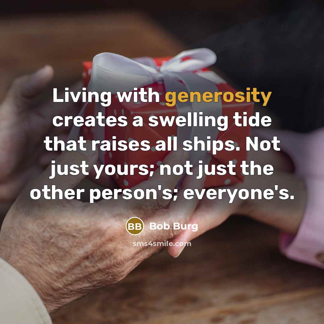 “Living with generosity creates a swelling tide that raises all…” quote by Bob Burg