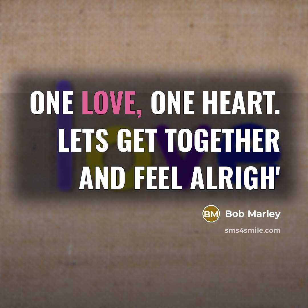 “One Love, One Heart. Lets Get Together And Feel Alrigh'” quote by Bob Marley