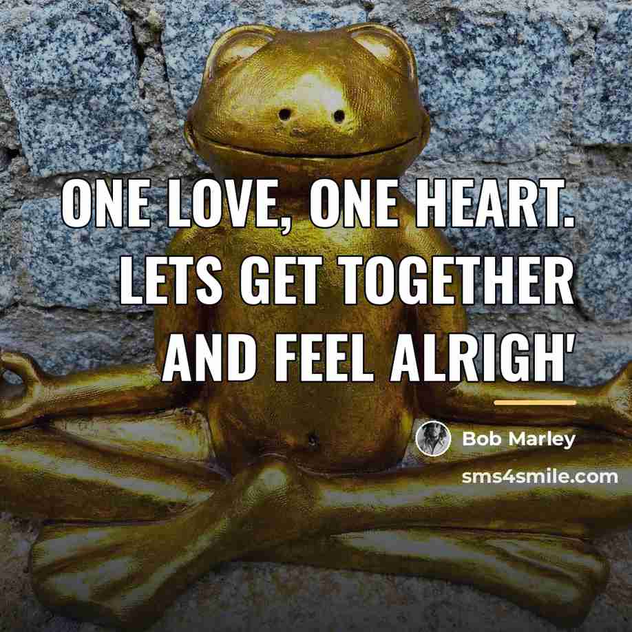 “One Love, One Heart. Lets Get Together And Feel Alrigh'…” quote by Bob Marley