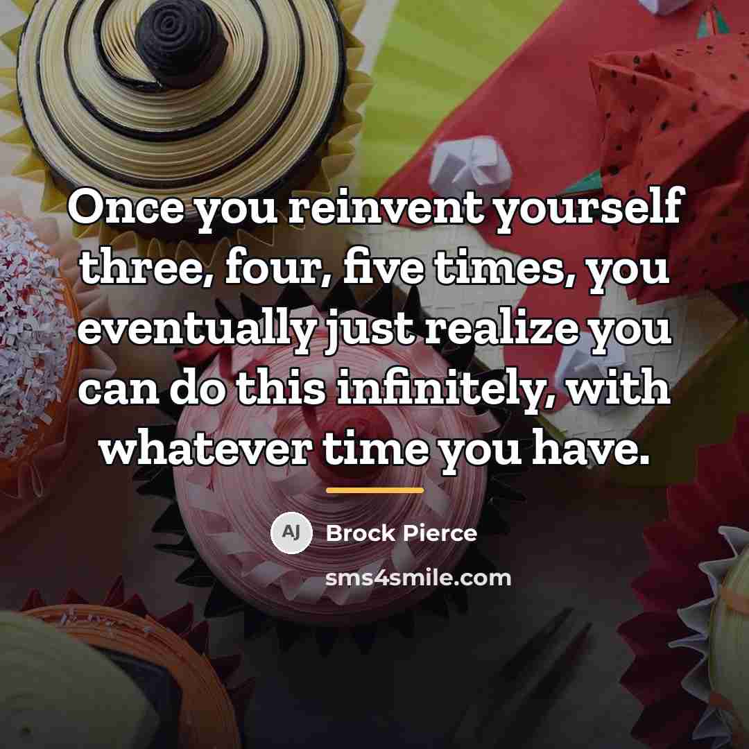 “Once you reinvent yourself three, four, five times, you eventually…” quote by Brock Pierce