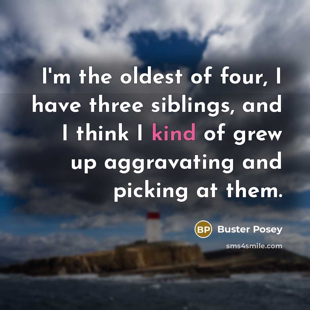 “I'm the oldest of four, I have three siblings, and…” quote by Buster Posey