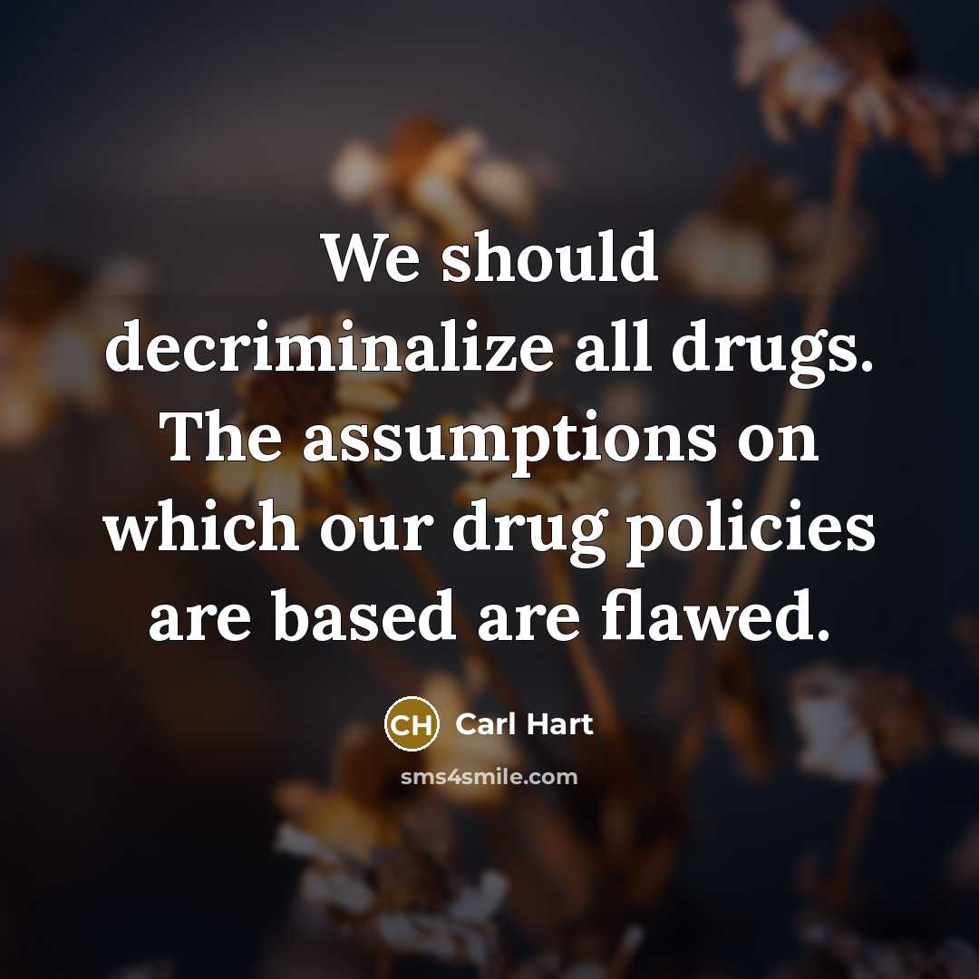 “We should decriminalize all drugs. The assumptions on which our…” quote by Carl Hart