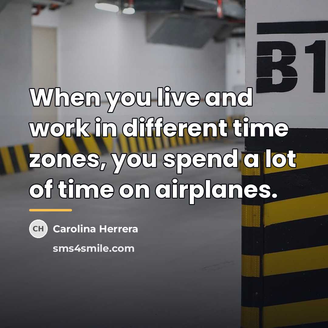 “When you live and work in different time zones, you…” quote by Carolina Herrera