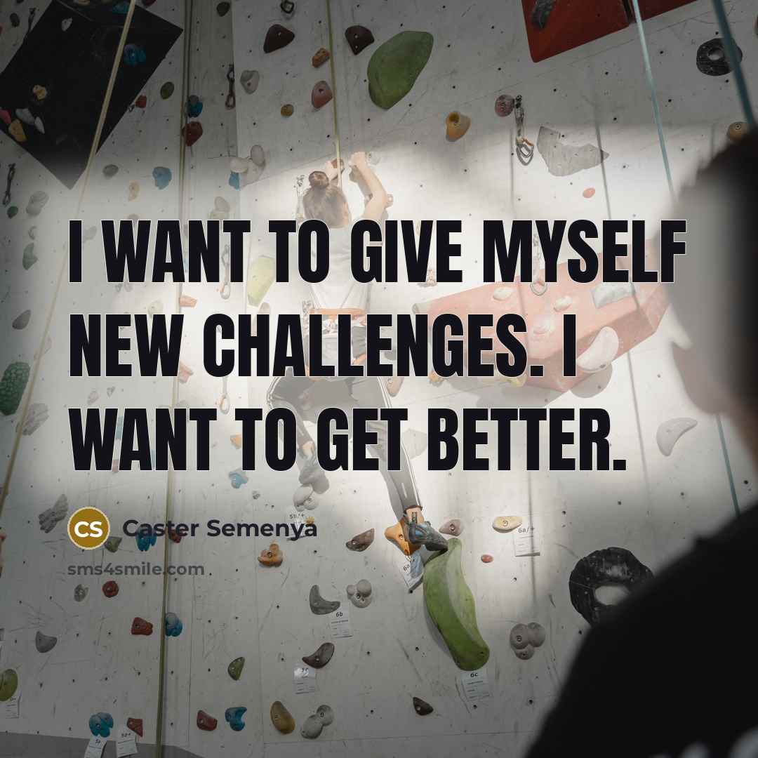 “I want to give myself new challenges. I want to…” quote by Caster Semenya