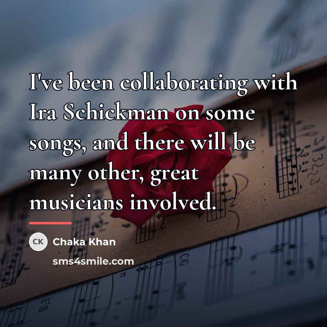 “I've been collaborating with Ira Schickman on some songs, and…” quote by Chaka Khan